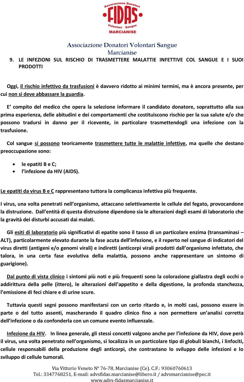 E compito del medico che opera la selezione informare il candidato donatore, soprattutto alla sua prima esperienza, delle abitudini e dei comportamenti che costituiscono rischio per la sua salute e/o