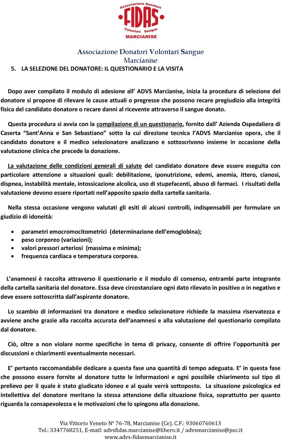 Questa procedura si avvia con la compilazione di un questionario, fornito dall Azienda Ospedaliera di Caserta Sant Anna e San Sebastiano sotto la cui direzione tecnica l ADVS opera, che il candidato