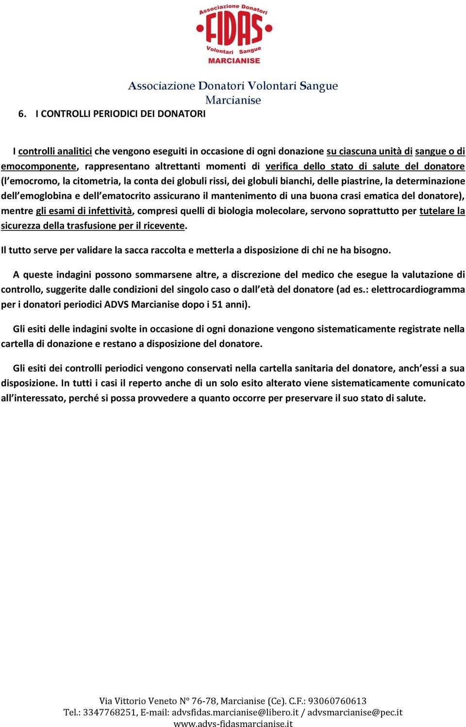 assicurano il mantenimento di una buona crasi ematica del donatore), mentre gli esami di infettività, compresi quelli di biologia molecolare, servono soprattutto per tutelare la sicurezza della