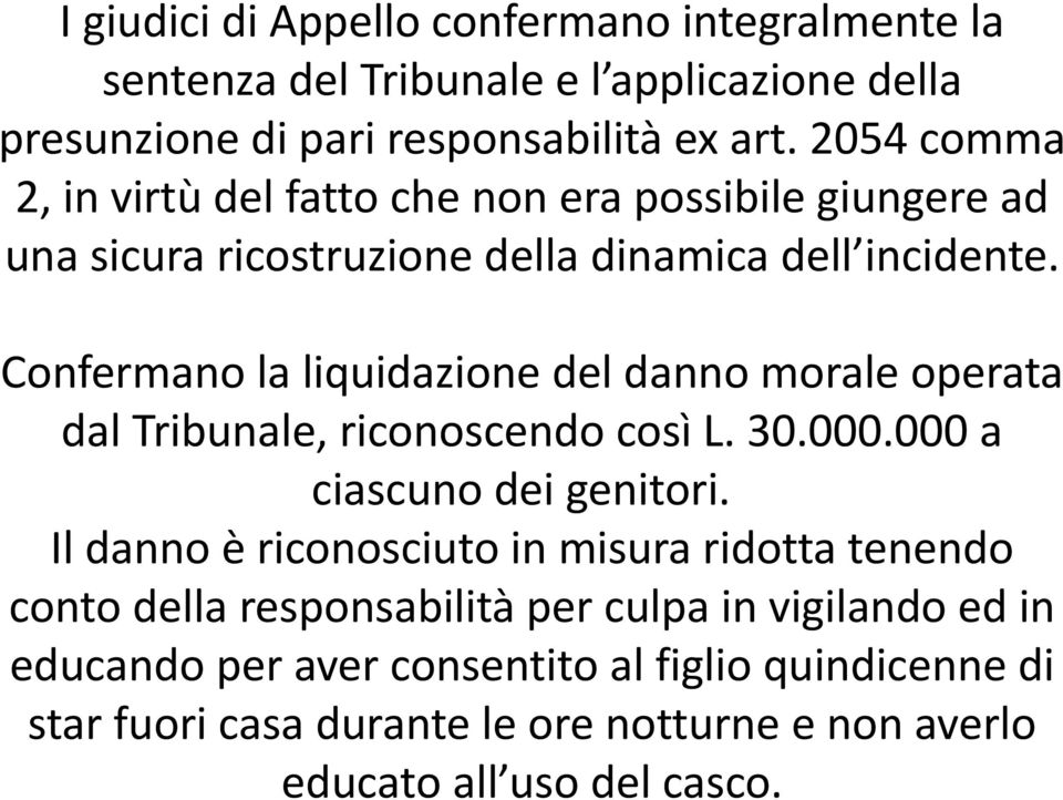 Confermano la liquidazione del danno morale operata dal Tribunale, riconoscendo così L. 30.000.000 a ciascuno dei genitori.