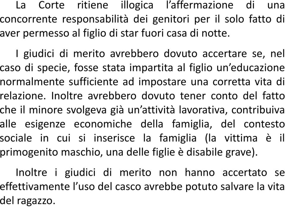 Inoltre avrebbero dovuto tener conto del fatto che il minore svolgeva già un attività lavorativa, contribuiva alle esigenze economiche della famiglia, del contesto sociale in cui si