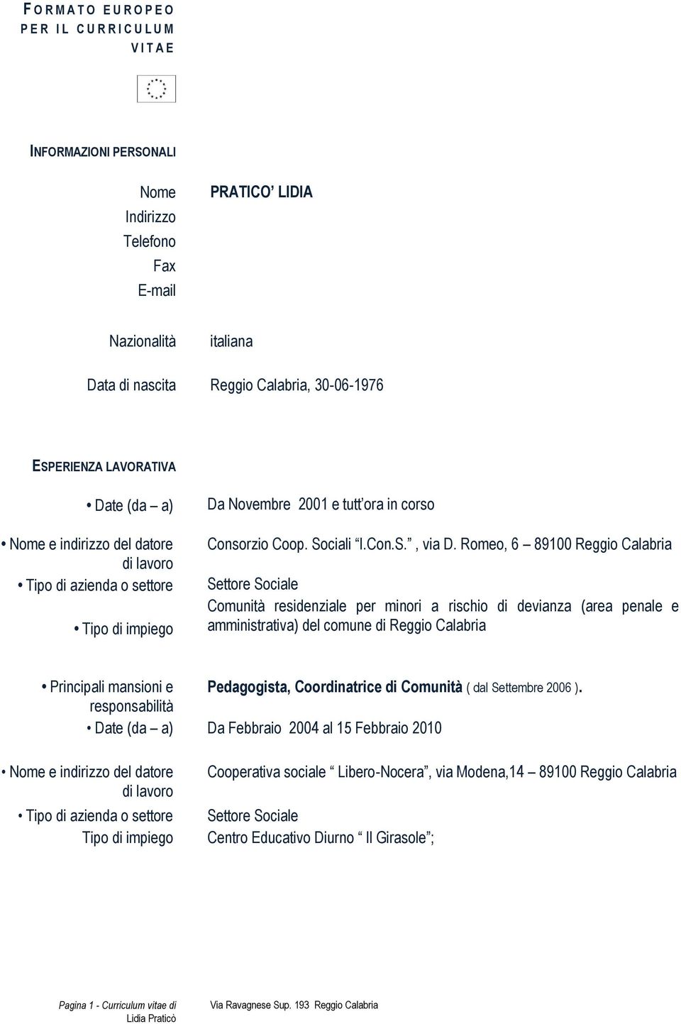 Romeo, 6 89100 Reggio Calabria Settore Sociale Comunità residenziale per minori a rischio di devianza (area penale e amministrativa) del comune di Reggio Calabria Principali mansioni e Pedagogista,