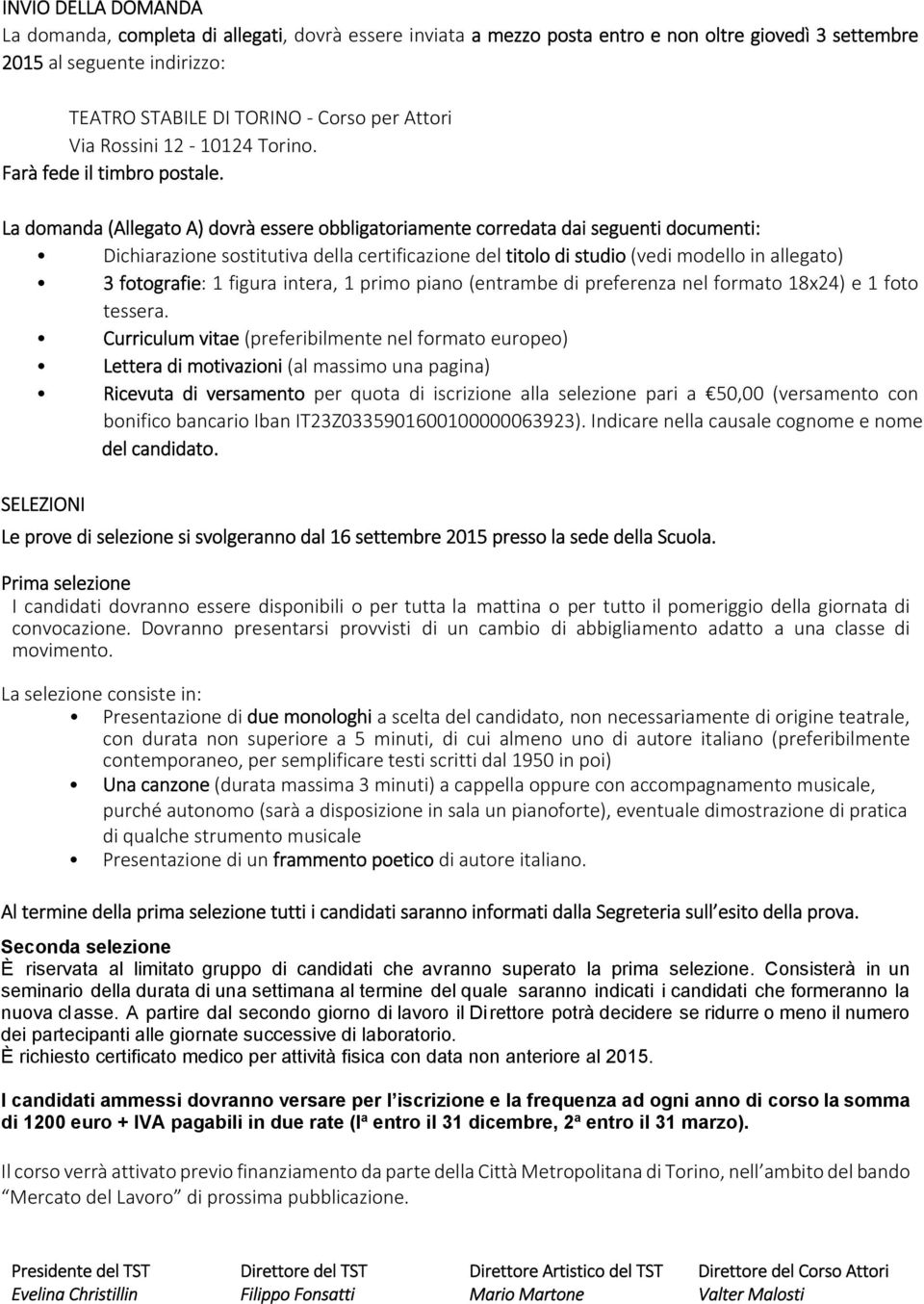 La domanda (Allegato A) dovrà essere obbligatoriamente corredata dai seguenti documenti: Dichiarazione sostitutiva della certificazione del titolo di studio (vedi modello in allegato) 3 fotografie: 1