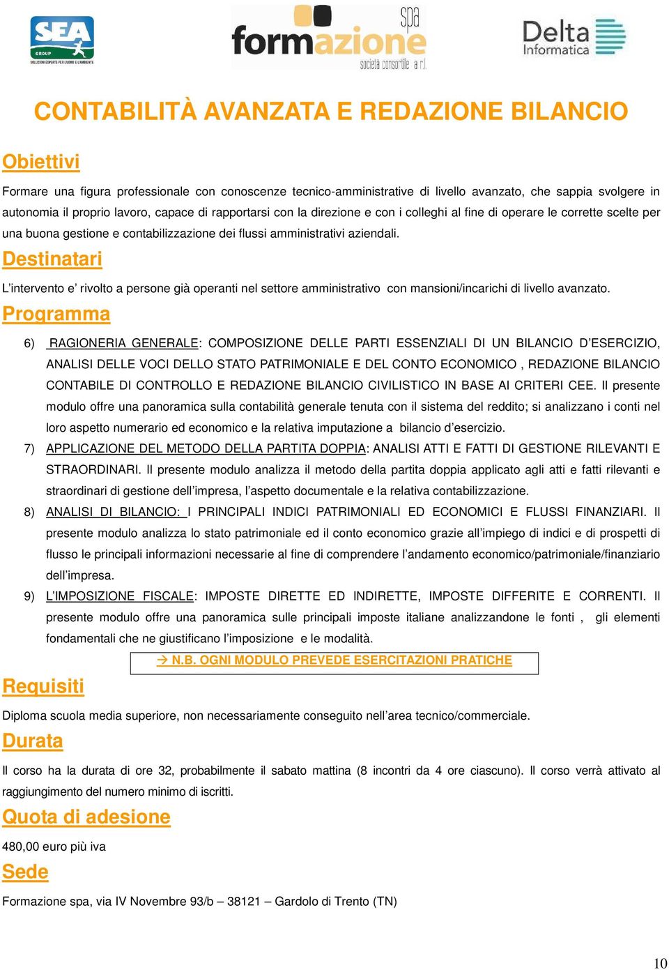 L intervento e rivolto a persone già operanti nel settore amministrativo con mansioni/incarichi di livello avanzato.