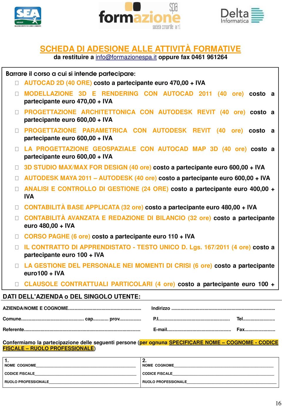 partecipante euro 470,00 + IVA PROGETTAZIONE ARCHITETTONICA CON AUTODESK REVIT (40 ore) costo a partecipante euro 600,00 + IVA PROGETTAZIONE PARAMETRICA CON AUTODESK REVIT (40 ore) costo a