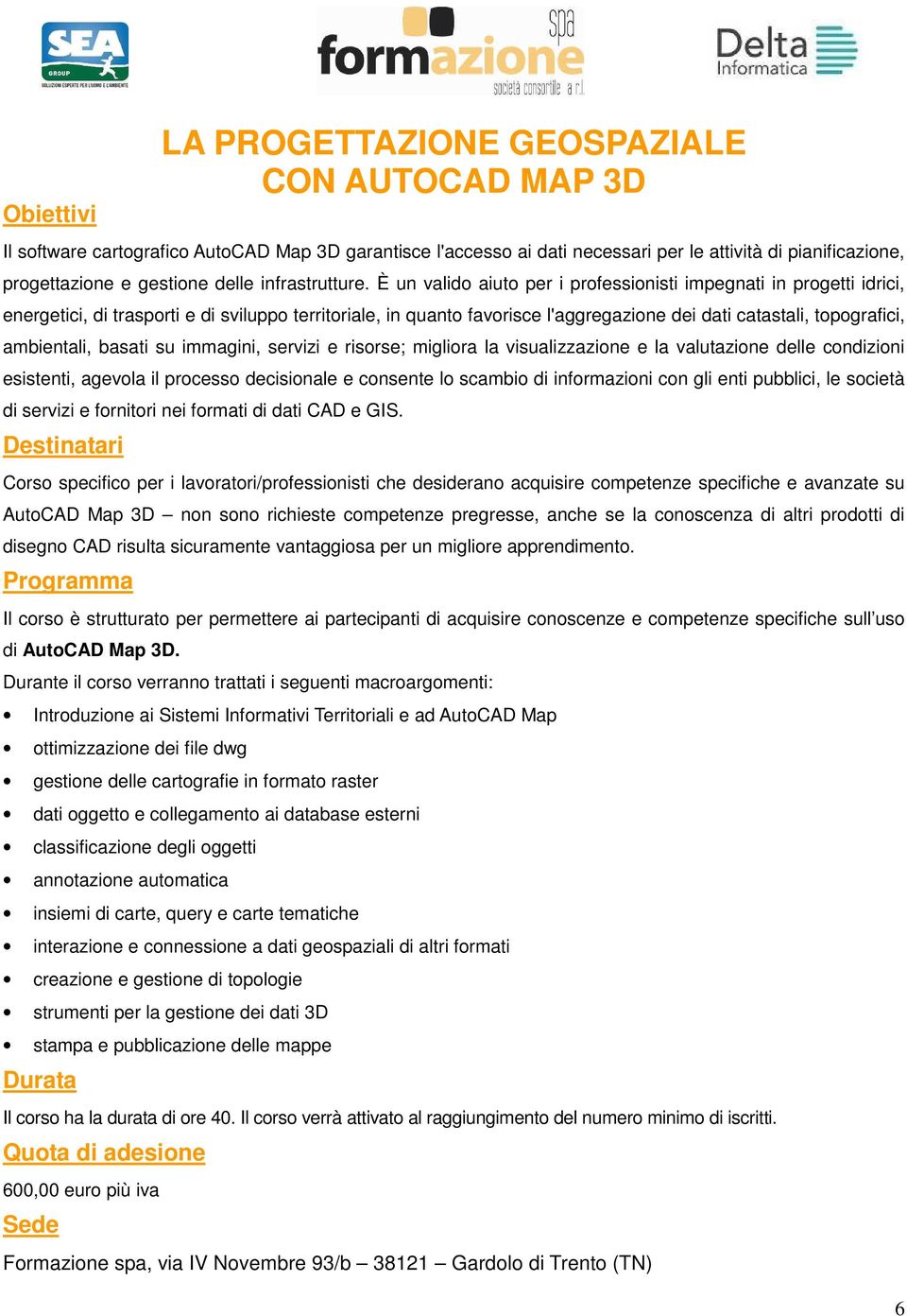 È un valido aiuto per i professionisti impegnati in progetti idrici, energetici, di trasporti e di sviluppo territoriale, in quanto favorisce l'aggregazione dei dati catastali, topografici,