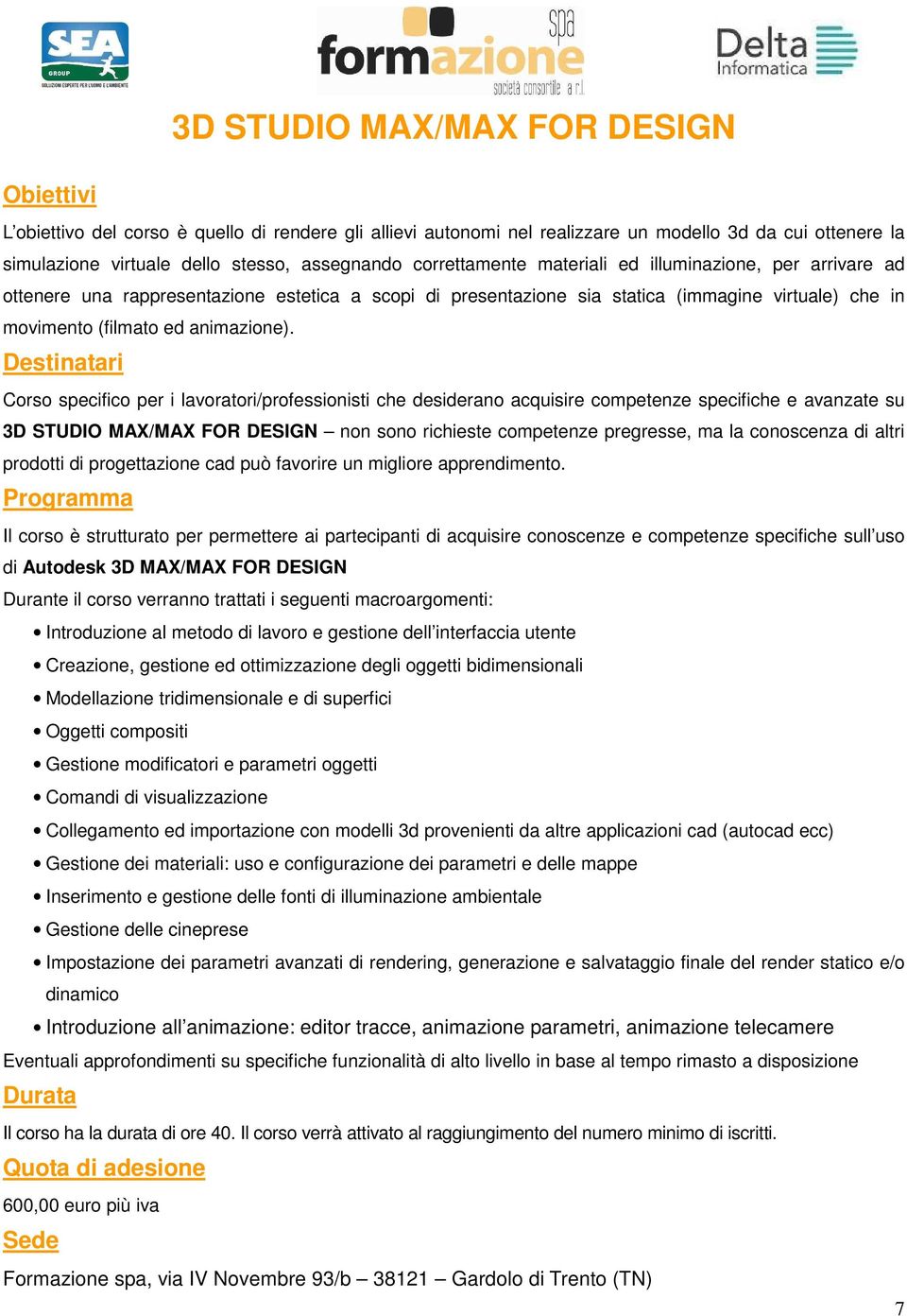 Corso specifico per i lavoratori/professionisti che desiderano acquisire competenze specifiche e avanzate su 3D STUDIO MAX/MAX FOR DESIGN non sono richieste competenze pregresse, ma la conoscenza di