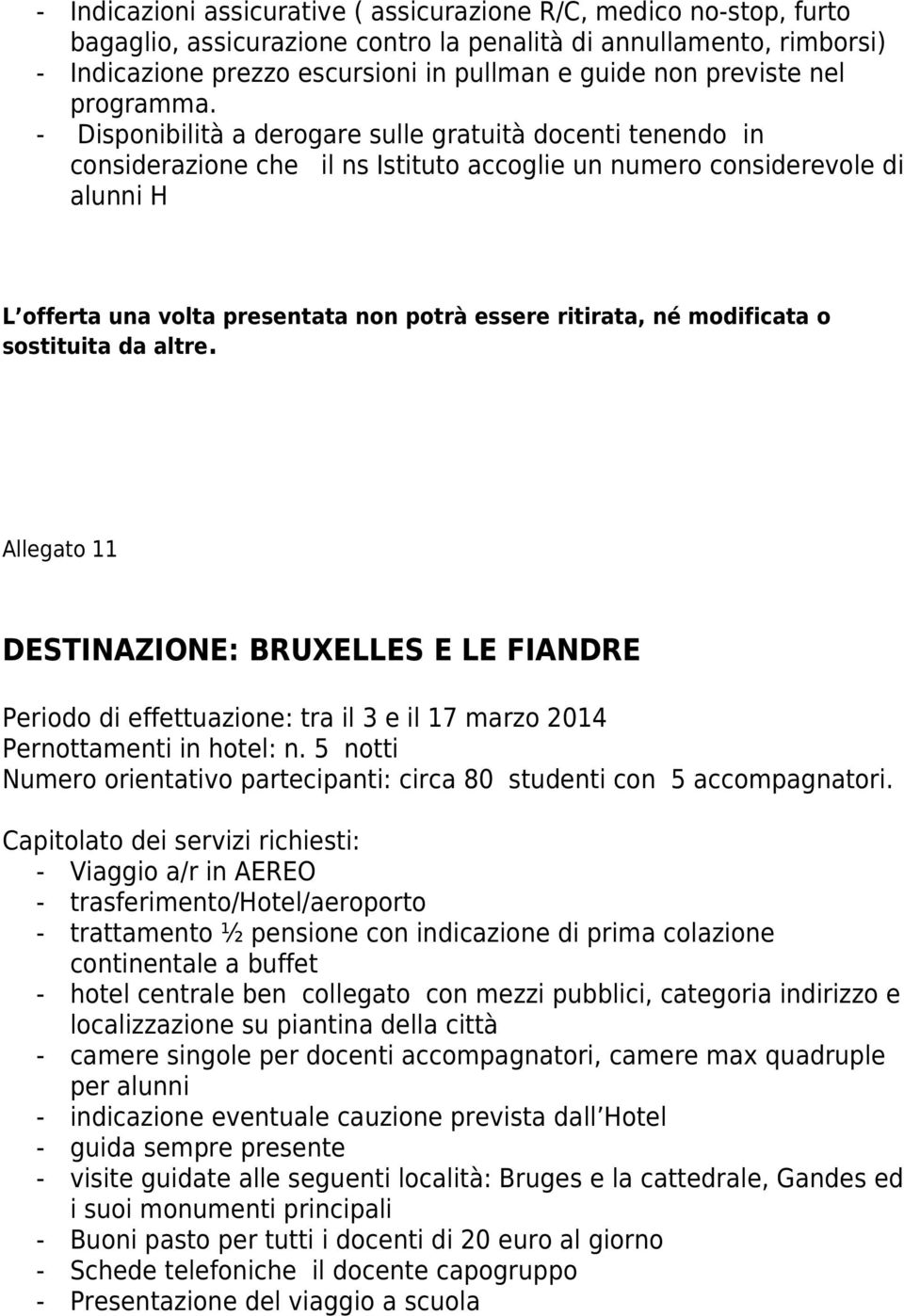 - Viaggio a/r in AEREO - trasferimento/hotel/aeroporto - hotel centrale ben collegato con mezzi pubblici, categoria indirizzo e localizzazione su