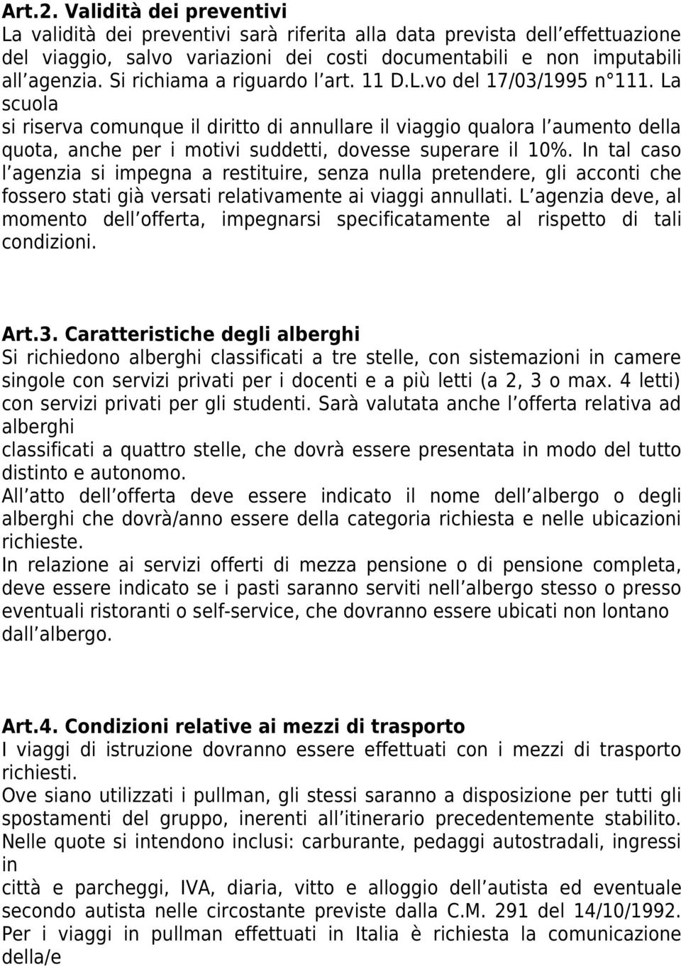 La scuola si riserva comunque il diritto di annullare il viaggio qualora l aumento della quota, anche per i motivi suddetti, dovesse superare il 10%.