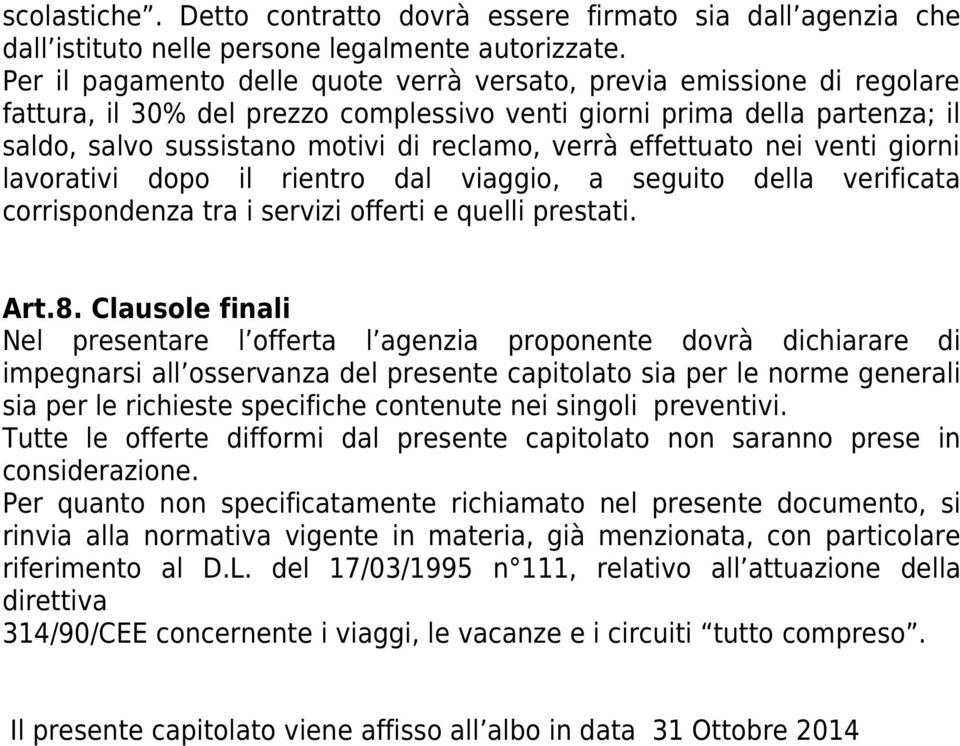 effettuato nei venti giorni lavorativi dopo il rientro dal viaggio, a seguito della verificata corrispondenza tra i servizi offerti e quelli prestati. Art.8.