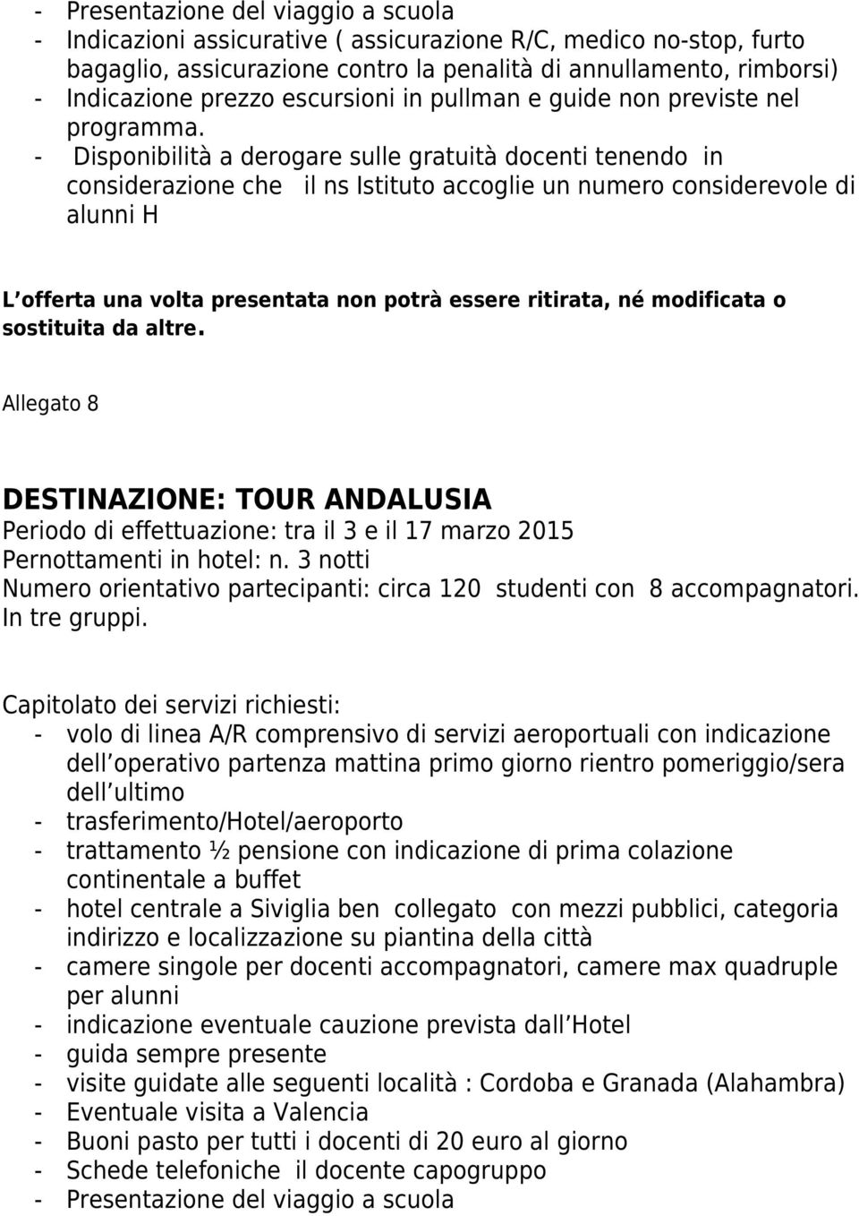 - volo di linea A/R comprensivo di servizi aeroportuali con indicazione dell operativo partenza mattina primo giorno rientro pomeriggio/sera dell ultimo - trasferimento/hotel/aeroporto