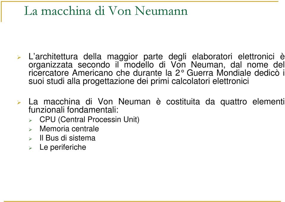 suoi studi alla progettazione dei primi calcolatori elettronici La macchina di Von Neuman è costituita da