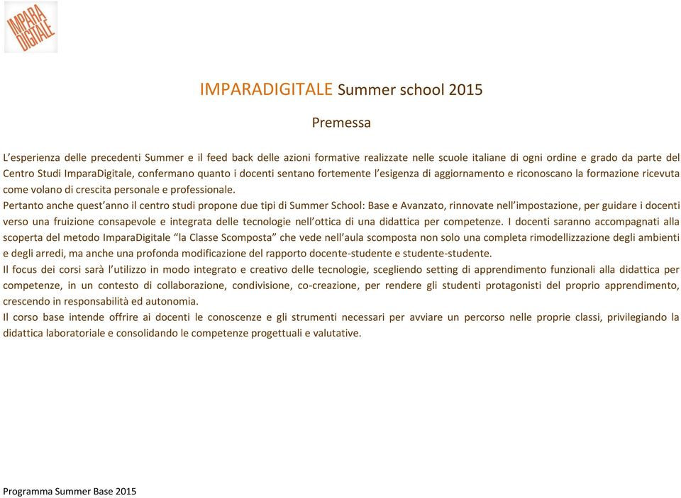 Pertanto anche quest anno il centro studi propone due tipi di Summer School: Base e Avanzato, rinnovate nell impostazione, per guidare i docenti verso una fruizione consapevole e integrata delle