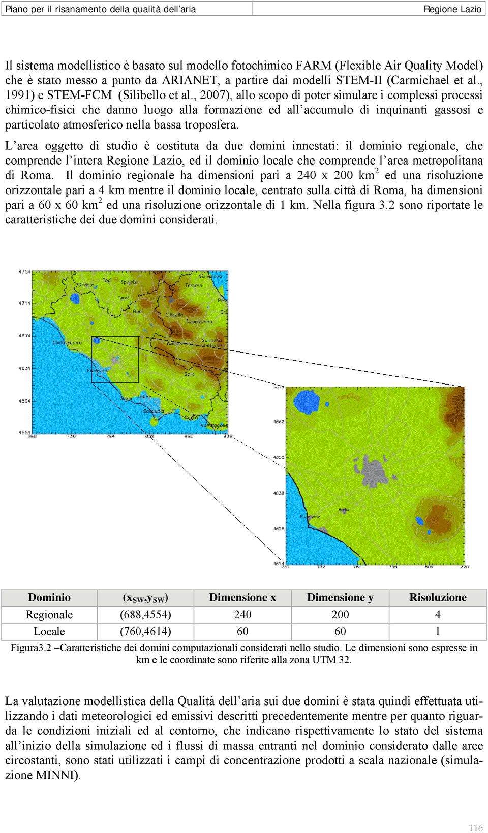 , 27), allo scopo di poter simulare i complessi processi chimico-fisici che danno luogo alla formazione ed all accumulo di inquinanti gassosi e particolato atmosferico nella bassa troposfera.