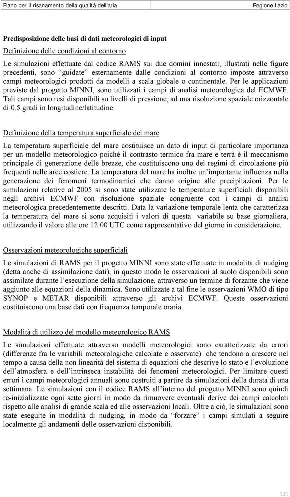 Per le applicazioni previste dal progetto MINNI, sono utilizzati i campi di analisi meteorologica del ECMWF.