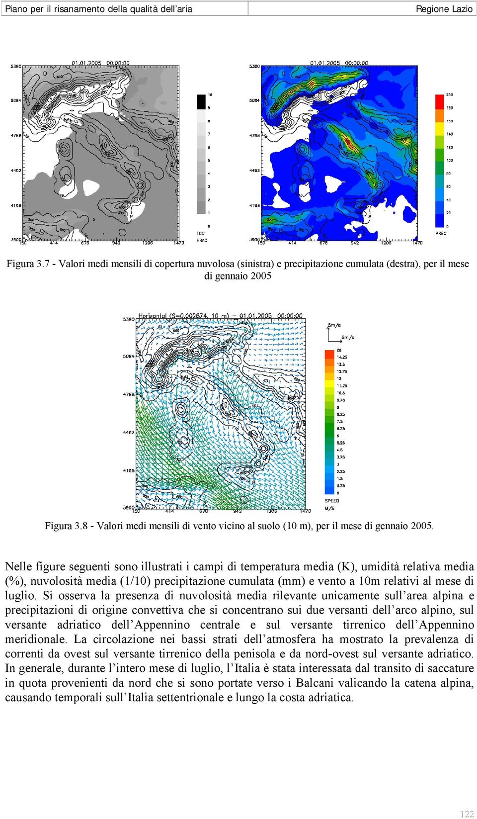 Nelle figure seguenti sono illustrati i campi di temperatura media (K), umidità relativa media (%), nuvolosità media (1/1) precipitazione cumulata (mm) e vento a 1m relativi al mese di luglio.