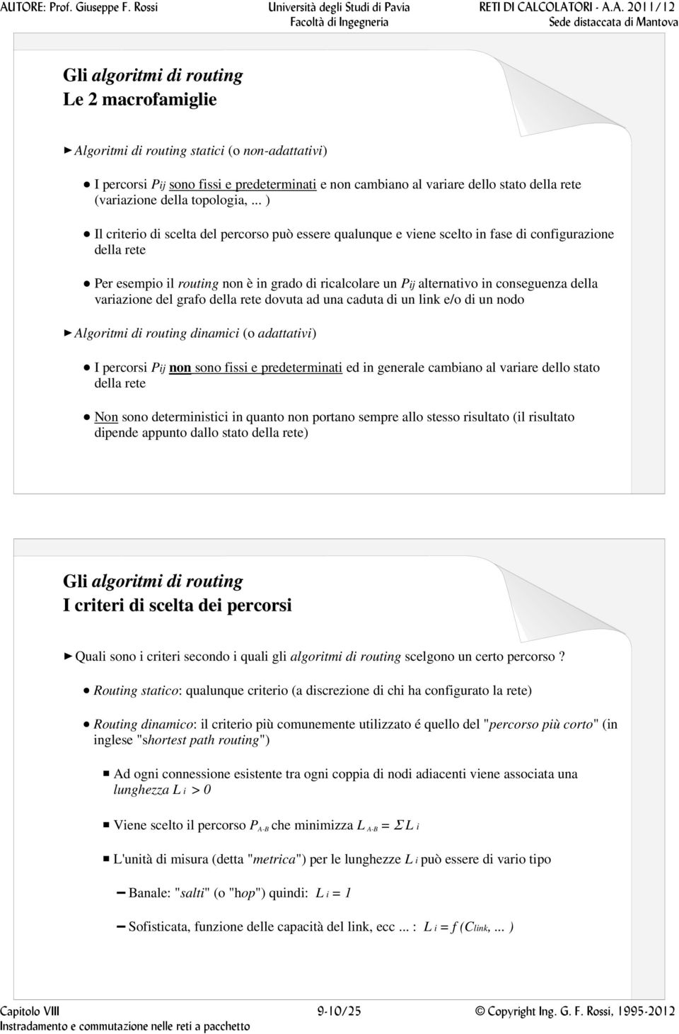 della variazione del grafo della rete dovuta ad una caduta di un link e/o di un nodo Algoritmi di routing dinamici (o adattativi) I percorsi Pij non sono fissi e predeterminati ed in generale