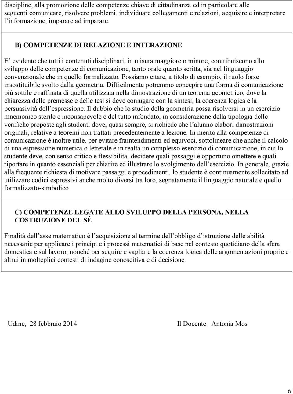 B) COMPETENZE DI RELAZIONE E INTERAZIONE E evidente che tutti i contenuti disciplinari, in misura maggiore o minore, contribuiscono allo sviluppo delle competenze di comunicazione, tanto orale quanto