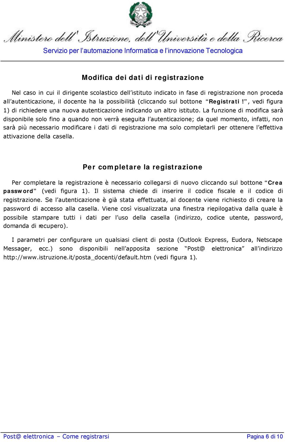 La funzione di modifica sarà disponibile solo fino a quando non verrà eseguita l autenticazione; da quel momento, infatti, non sarà più necessario modificare i dati di registrazione ma solo