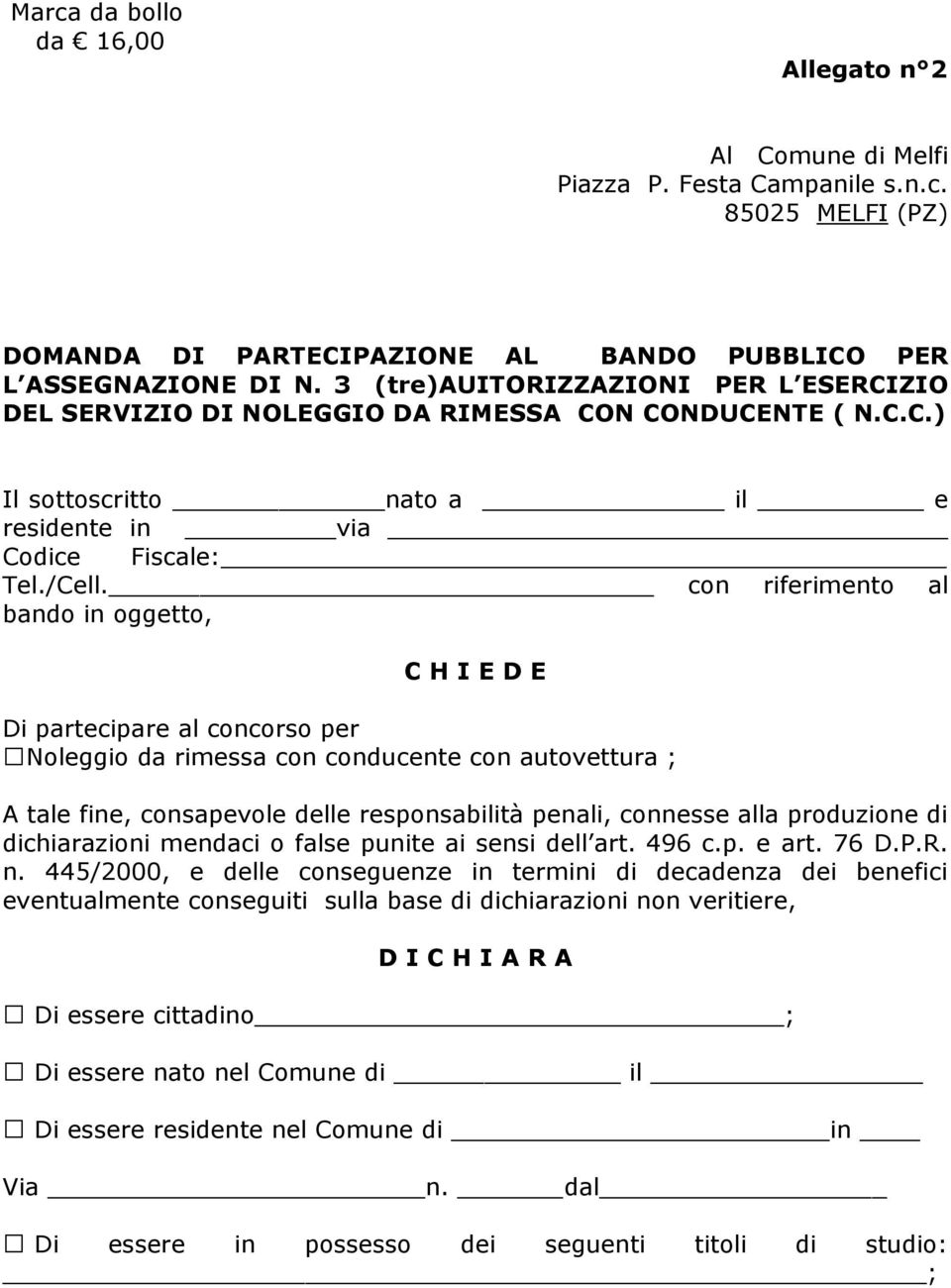 con riferimento al bando in oggetto, C H I E D E Di partecipare al concorso per Noleggio da rimessa con conducente con autovettura ; A tale fine, consapevole delle responsabilità penali, connesse