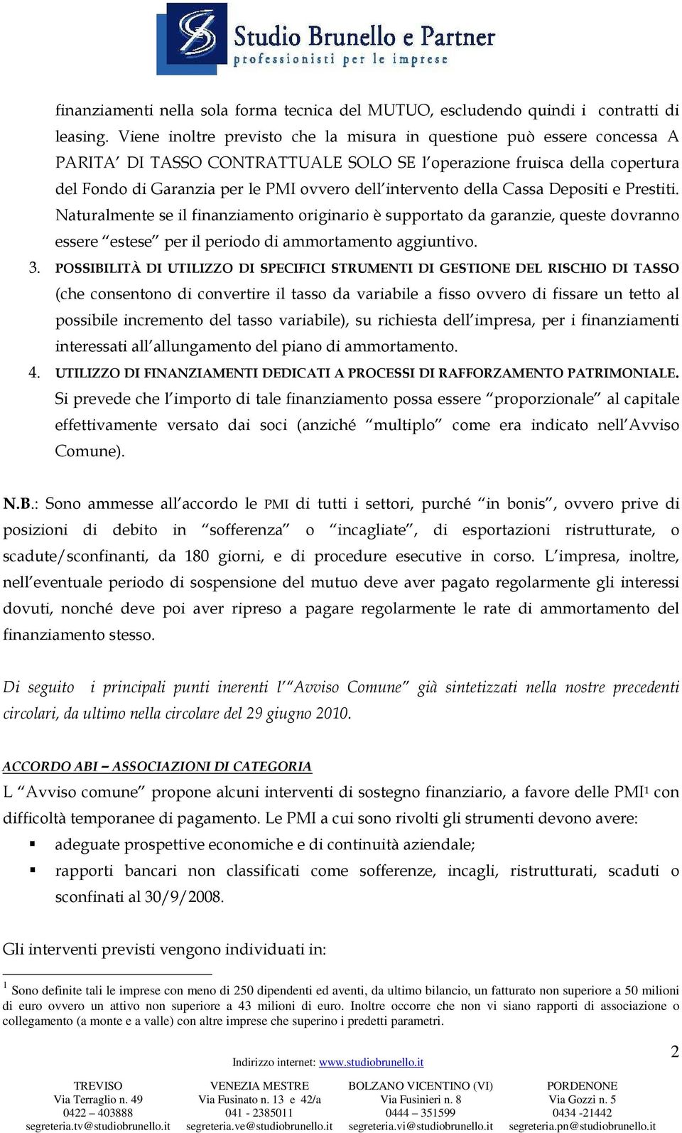 intervento della Cassa Depositi e Prestiti. Naturalmente se il finanziamento originario è supportato da garanzie, queste dovranno essere estese per il periodo di ammortamento aggiuntivo. 3.