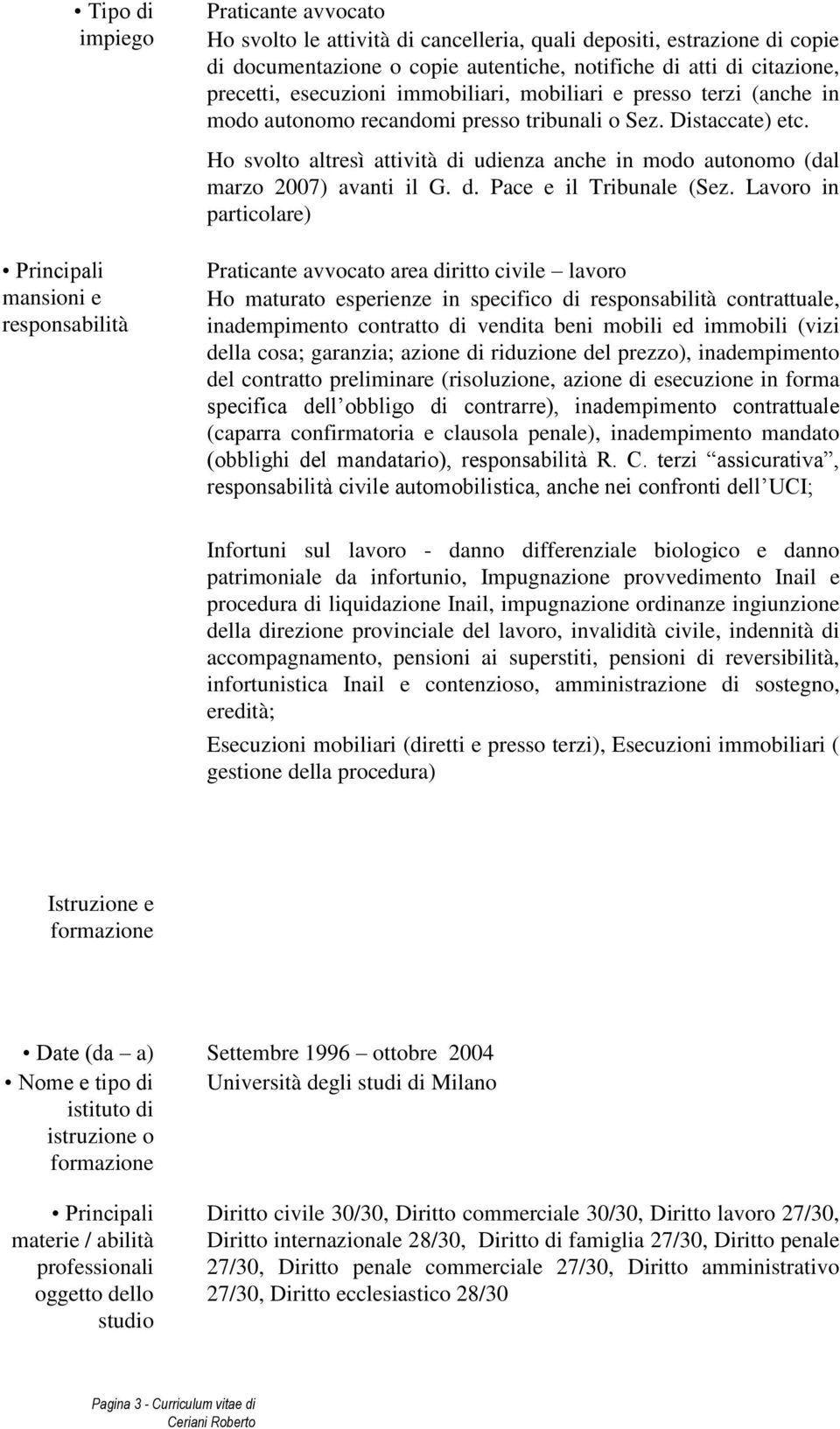 Ho svolto altresì attività di udienza anche in modo autonomo (dal marzo 2007) avanti il G. d. Pace e il Tribunale (Sez.