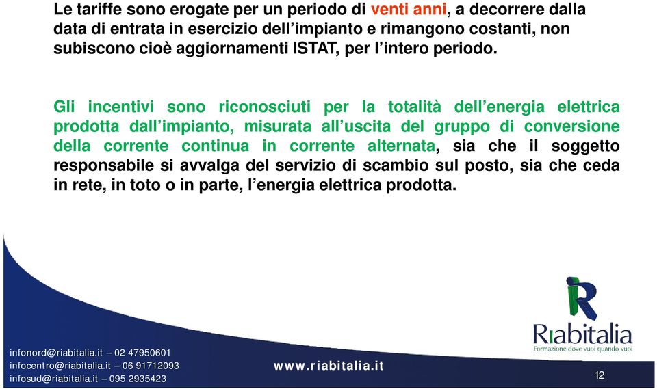 Gli incentivi sono riconosciuti per la totalità dell energia elettrica prodotta dall impianto, misurata all uscita del gruppo di