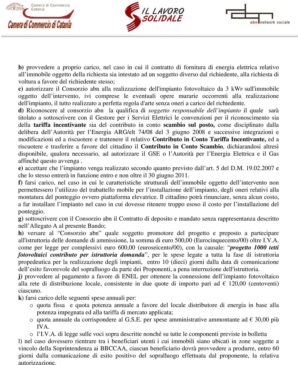 eventuali opere murarie occorrenti alla realizzazione dell'impianto, il tutto realizzato a perfetta regola d'arte senza oneri a carico del richiedente.