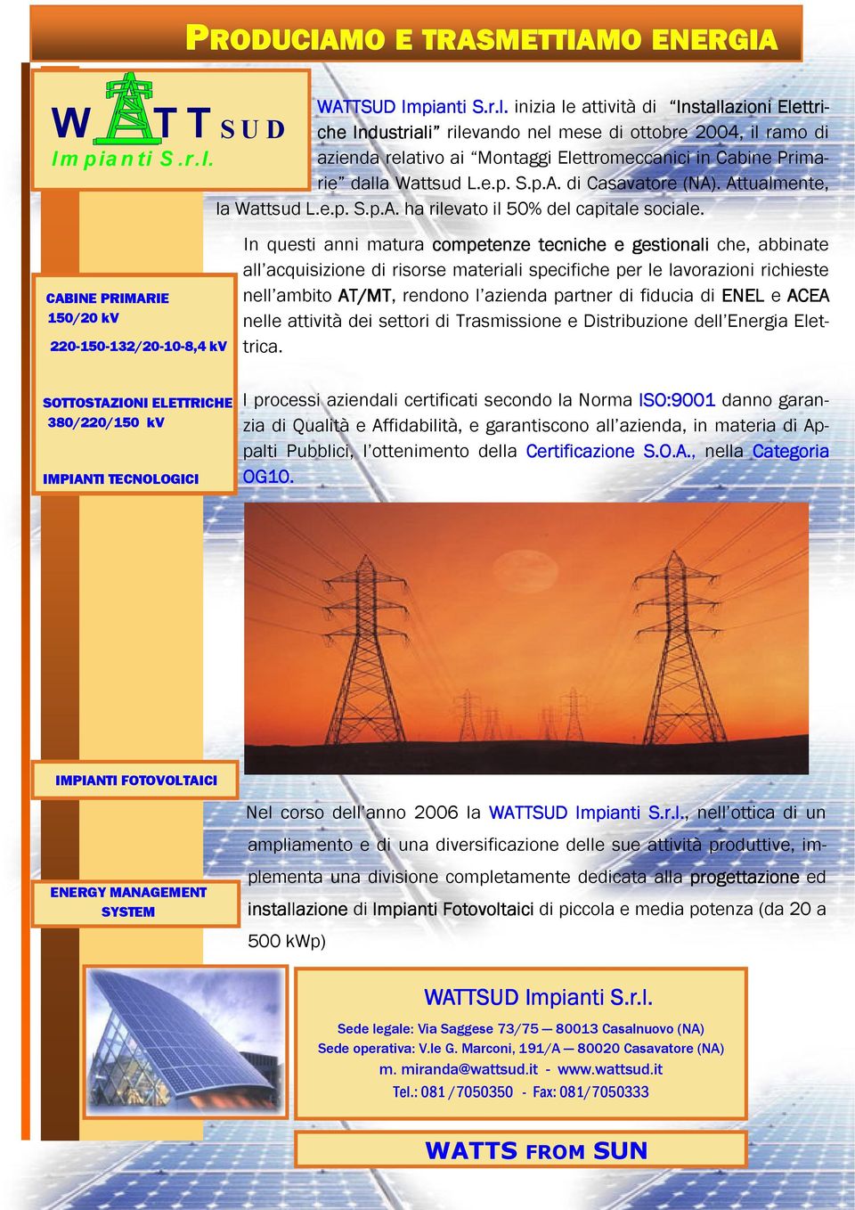 CABINE PRIMARIE 150/20 kv 220-150-132/20-10-8,4 kv SOTTOSTAZIONI ELETTRICHE 380/220/150 kv IMPIANTI TECNOLOGICI In questi anni matura competenze tecniche e gestionali che, abbinate all acquisizione