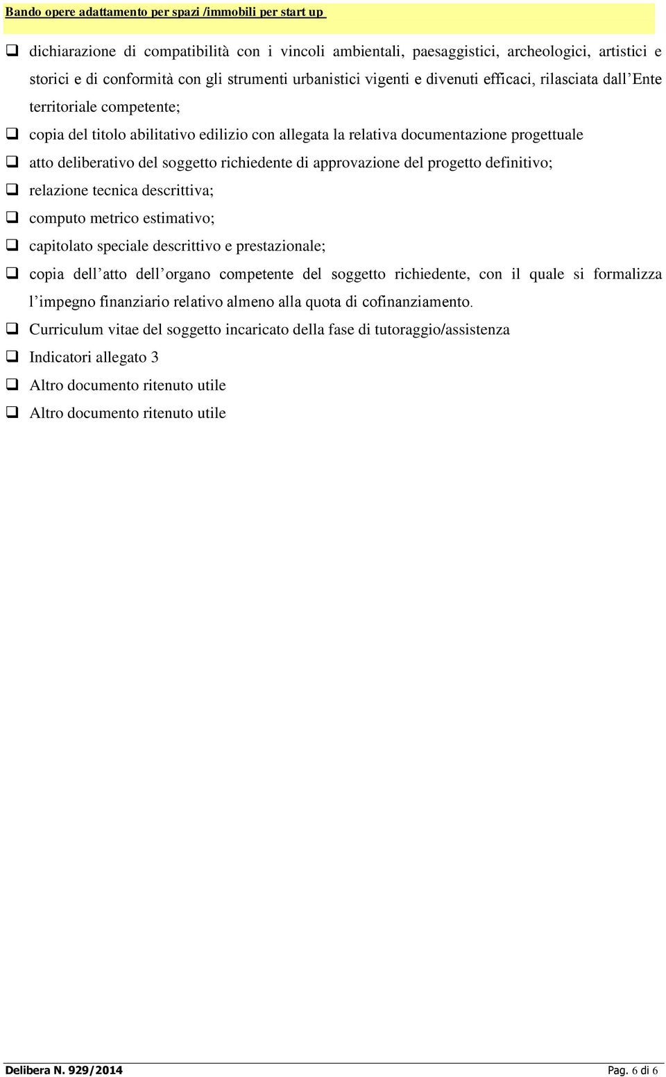 definitivo; relazione tecnica descrittiva; computo metrico estimativo; capitolato speciale descrittivo e prestazionale; copia dell atto dell organo competente del soggetto richiedente, con il quale