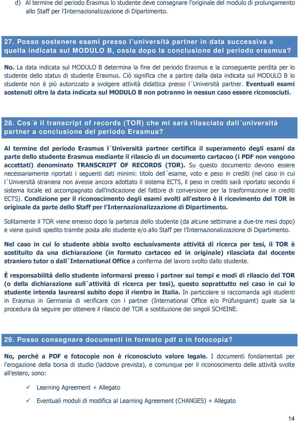 La data indicata sul MODULO B determina la fine del periodo Erasmus e la conseguente perdita per lo studente dello status di studente Erasmus.