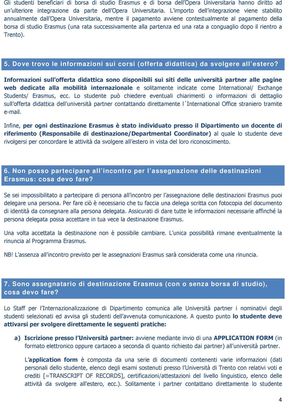 partenza ed una rata a conguaglio dopo il rientro a Trento). 5. Dove trovo le informazioni sui corsi (offerta didattica) da svolgere all estero?