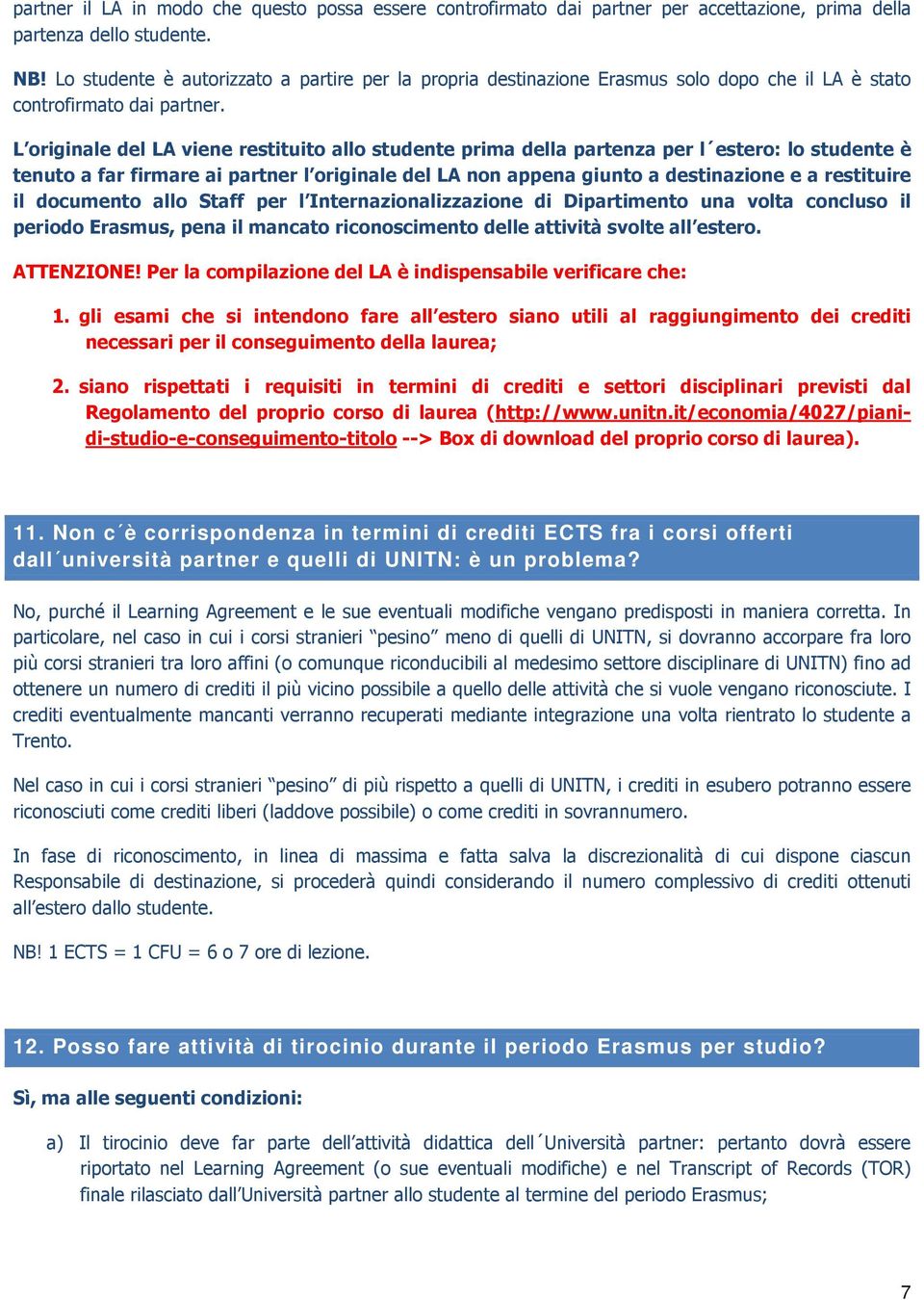 L originale del LA viene restituito allo studente prima della partenza per l estero: lo studente è tenuto a far firmare ai partner l originale del LA non appena giunto a destinazione e a restituire