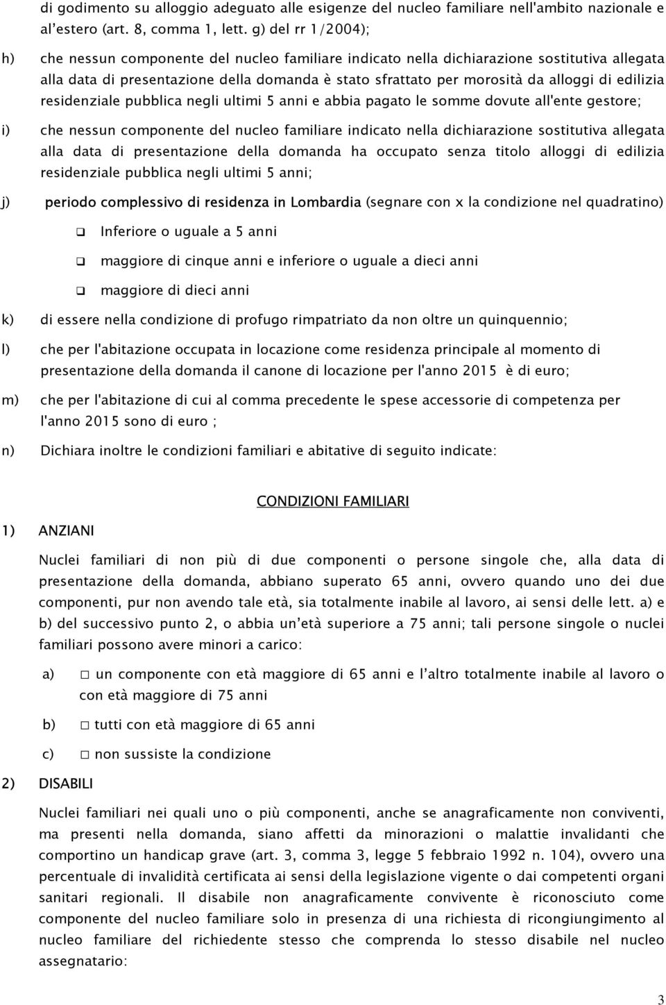 di edilizia residenziale pubblica negli ultimi 5 anni e abbia pagato le somme dovute all'ente gestore; i) che nessun componente del nucleo familiare indicato nella dichiarazione sostitutiva allegata