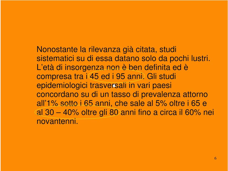 Gli studi epidemiologici trasversali in vari paesi concordano su di un tasso di prevalenza