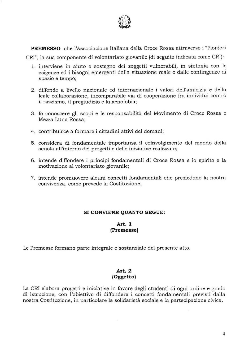 diffonde a livello nazionale ed internazionale i valori dell'amicizia e della leale collaborazione, incomparabile via di cooperazione fra individui contro il razzismo, il pregiudizio e la xenofobia;