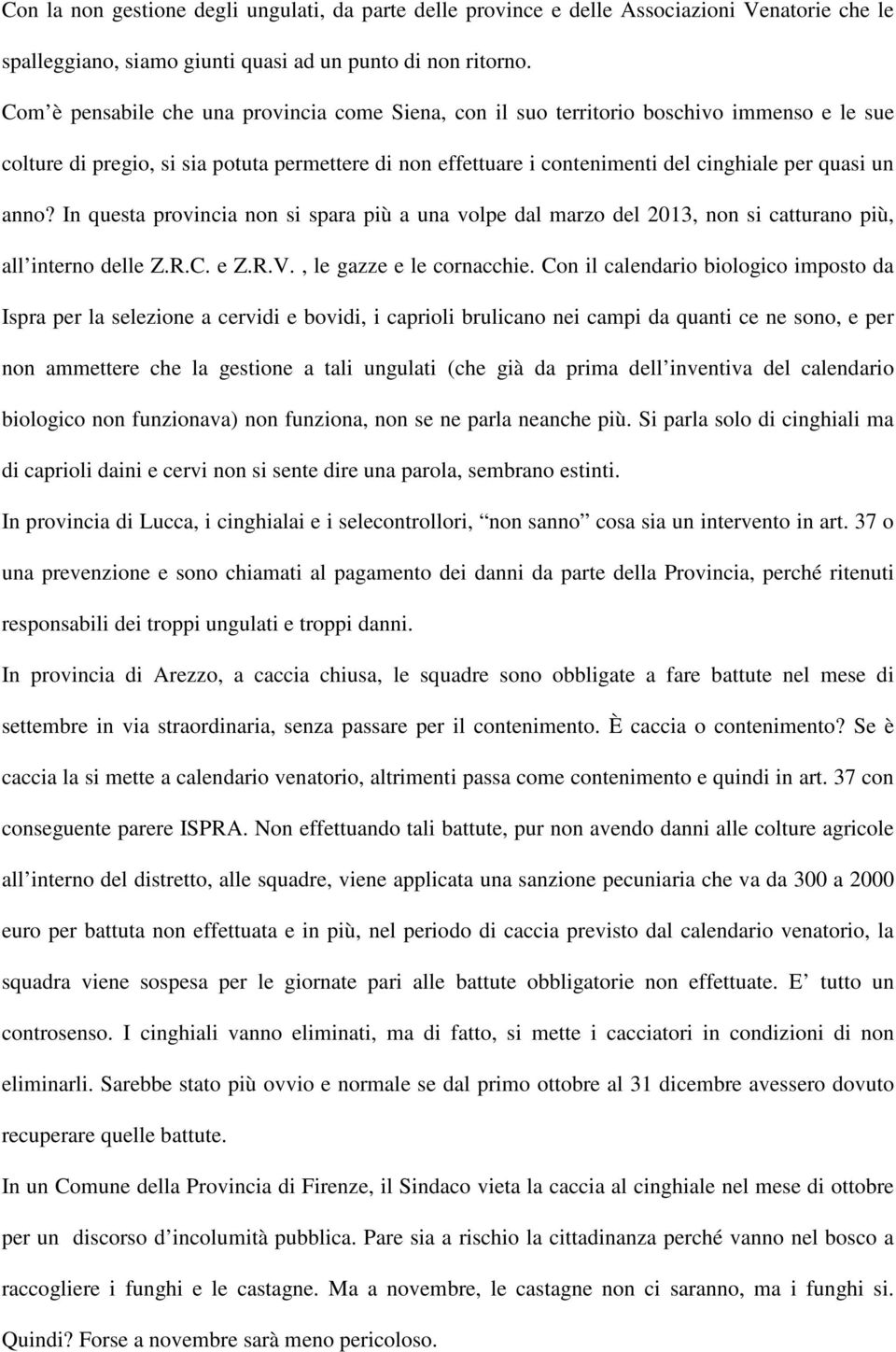 anno? In questa provincia non si spara più a una volpe dal marzo del 2013, non si catturano più, all interno delle Z.R.C. e Z.R.V., le gazze e le cornacchie.