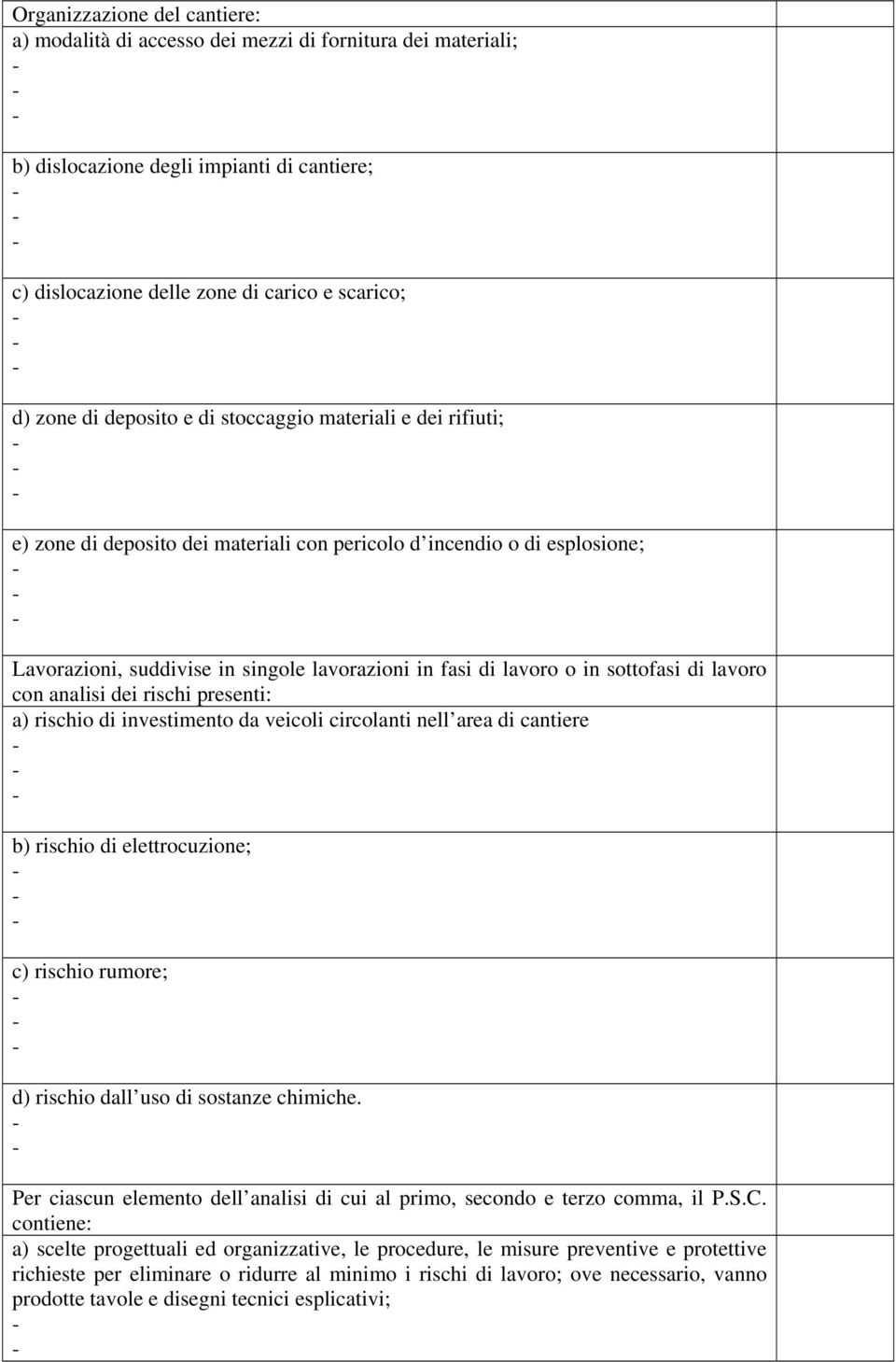 sottofasi di lavoro con analisi dei rischi presenti: a) rischio di investimento da veicoli circolanti nell area di cantiere b) rischio di elettrocuzione; c) rischio rumore; d) rischio dall uso di