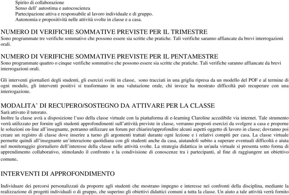 NUMERO DI VERIFICHE SOMMATIVE PREVISTE PER IL TRIMESTRE Sono programmate tre verifiche sommative che possono essere sia scritte che pratiche.