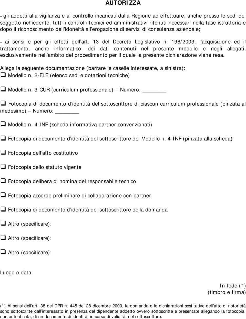 196/2003, l acquisizione ed il trattamento, anche informatico, dei dati contenuti nel presente modello e negli allegati, esclusivamente nell ambito del procedimento per il quale la presente