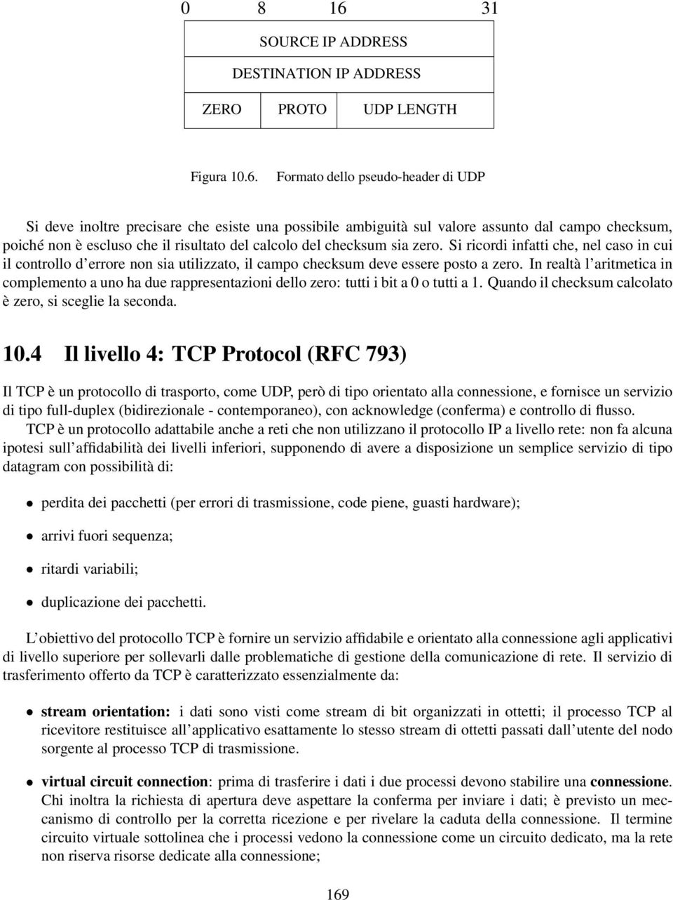 Formato dello pseudo-header di UDP Si deve inoltre precisare che esiste una possibile ambiguità sul valore assunto dal campo checksum, poiché non è escluso che il risultato del calcolo del checksum