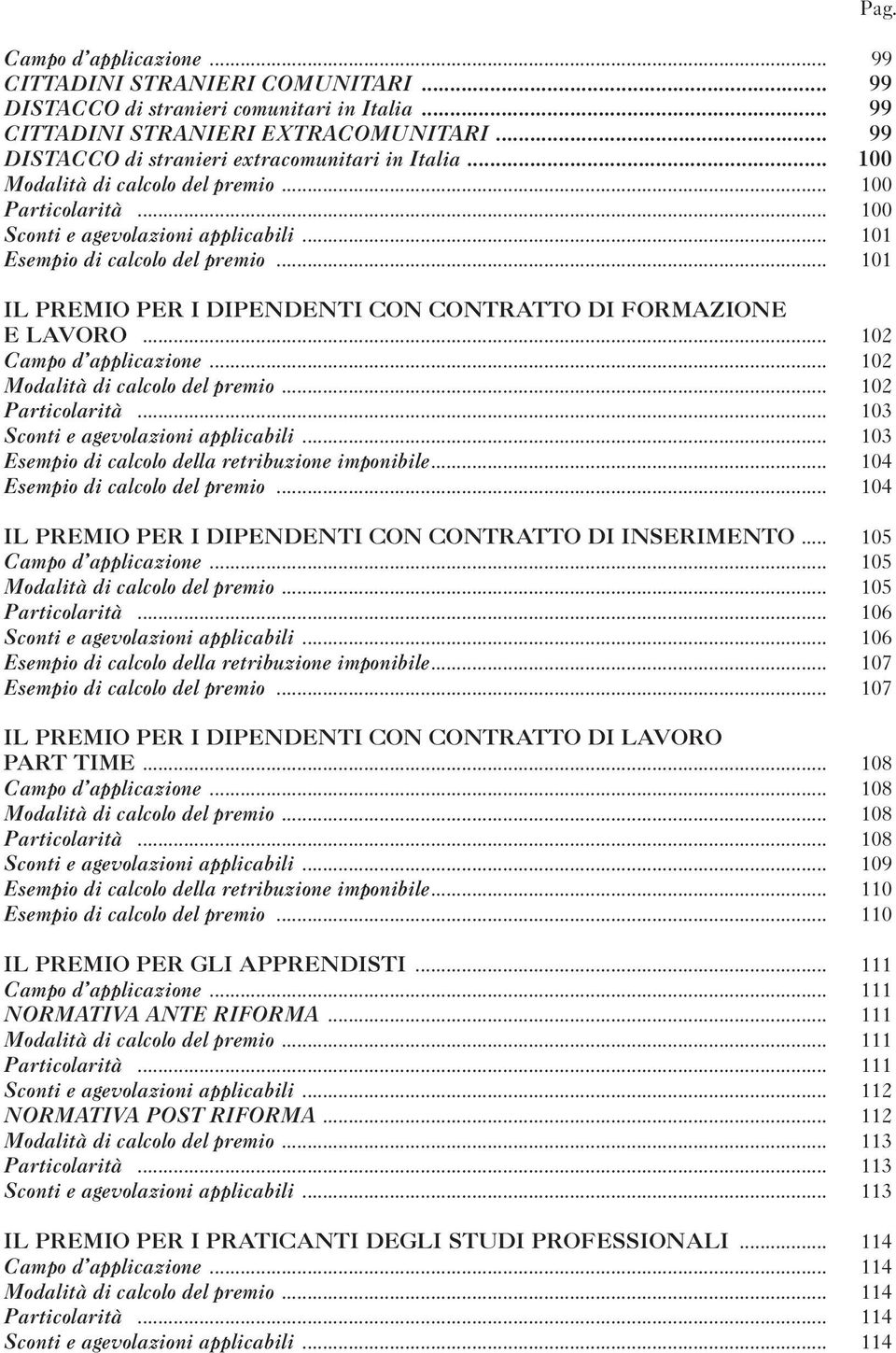 .. 101 IL PREMIO PER I DIPENDENTI CON CONTRATTO DI FORMAZIONE E LAVORO... 102 Campo d applicazione... 102 Modalità di calcolo del premio... 102 Particolarità... 103 Sconti e agevolazioni applicabili.