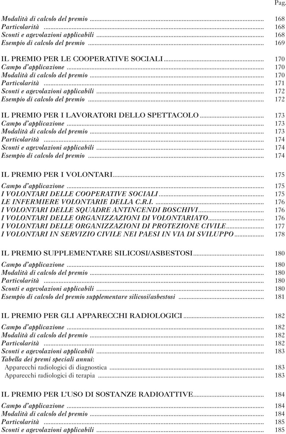 .. 173 Campo d applicazione... 173 Modalità di calcolo del premio... 173 Particolarità... 174 Sconti e agevolazioni applicabili... 174 Esempio di calcolo del premio... 174 IL PREMIO PER I VOLONTARI.