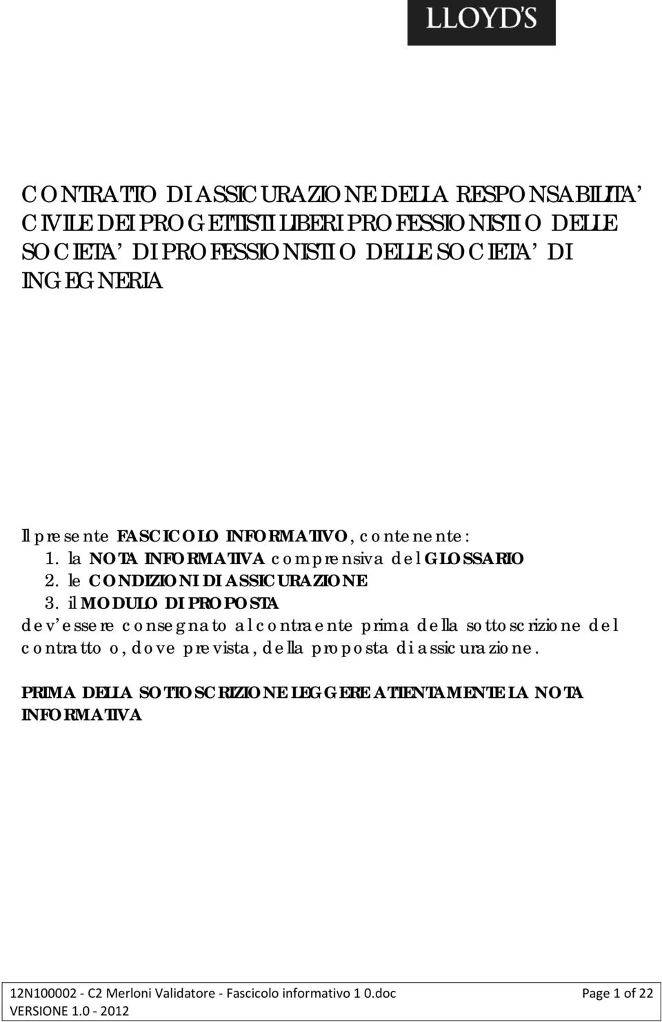 il MODULO DI PROPOSTA dev essere consegnato al contraente prima della sottoscrizione del contratto o, dove prevista, della proposta di