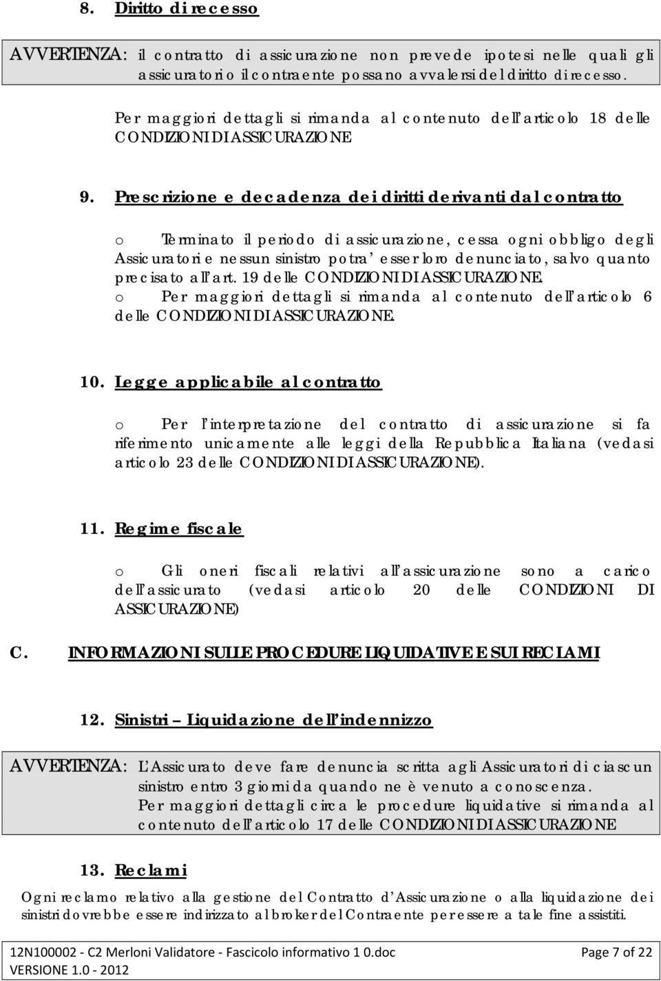 Prescrizione e decadenza dei diritti derivanti dal contratto o Terminato il periodo di assicurazione, cessa ogni obbligo degli Assicuratori e nessun sinistro potra esser loro denunciato, salvo quanto