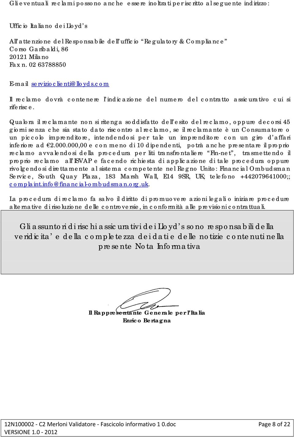 Qualora il reclamante non si ritenga soddisfatto dell esito del reclamo, oppure decorsi 45 giorni senza che sia stato dato riscontro al reclamo, se il reclamante è un Consumatore o un piccolo