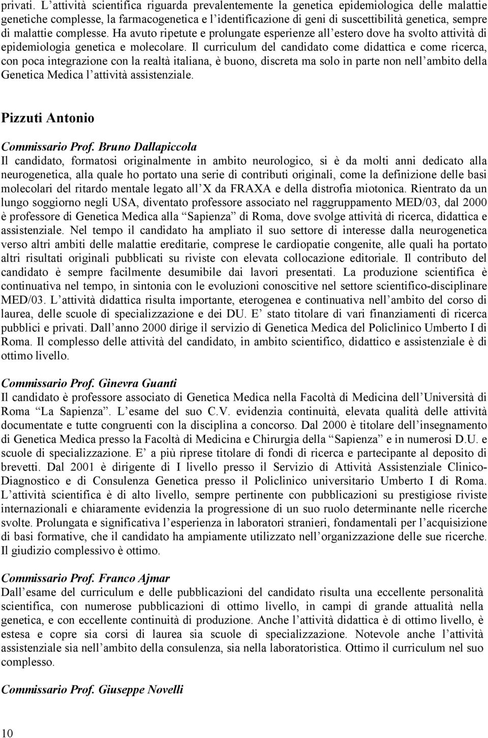 malattie complesse. Ha avuto ripetute e prolungate esperienze all estero dove ha svolto attività di epidemiologia genetica e molecolare.