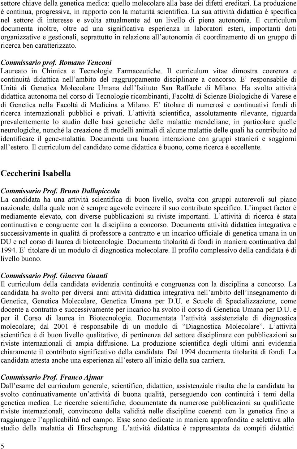 Il curriculum documenta inoltre, oltre ad una significativa esperienza in laboratori esteri, importanti doti organizzative e gestionali, soprattutto in relazione all autonomia di coordinamento di un