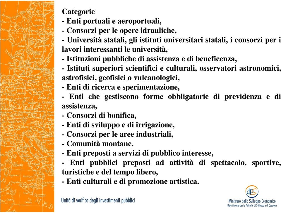 sperimentazione, - Enti che gestiscono forme obbligatorie di previdenza e di assistenza, - Consorzi di bonifica, - Enti di sviluppo e di irrigazione, - Consorzi per le aree industriali, -