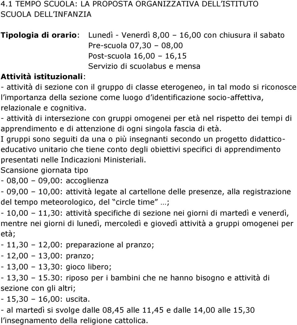 socio-affettiva, relazionale e cognitiva. - attività di intersezione con gruppi omogenei per età nel rispetto dei tempi di apprendimento e di attenzione di ogni singola fascia di età.